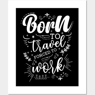 Born To Travel, Forced To Work Posters and Art